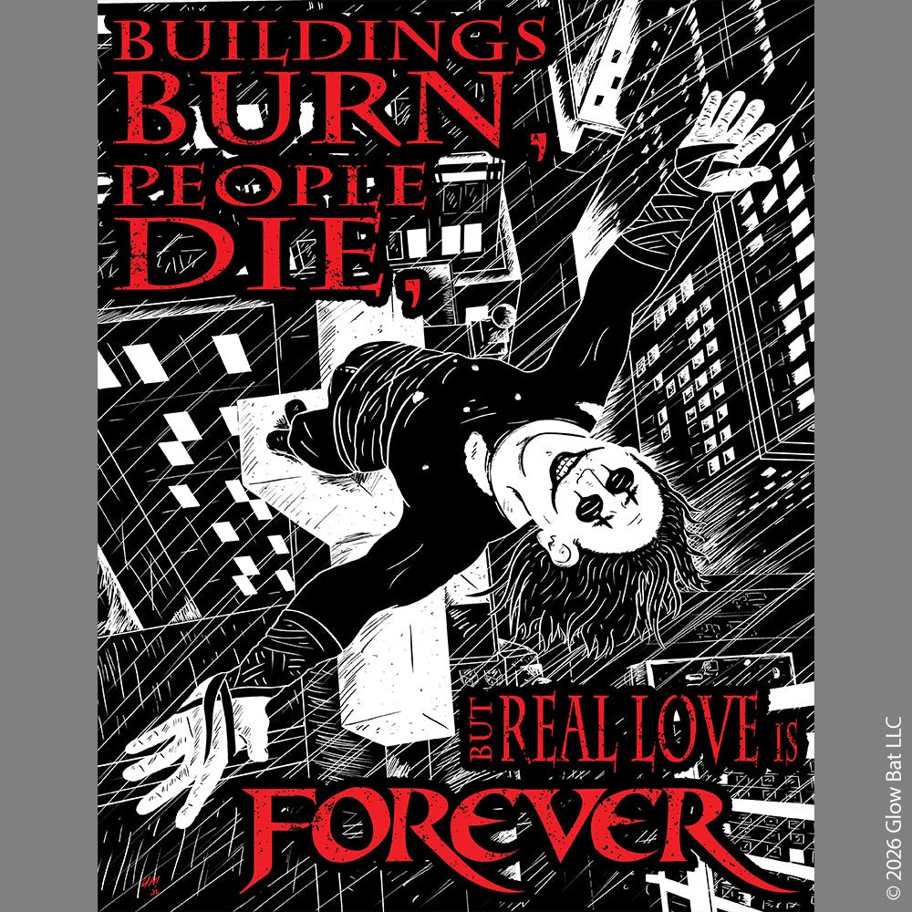 An image of an 11" x 14" poster on a gray background by Glow Bat Horror Designs. It features the phrase "Buildings burn, people die, but real love is forever" from the 1994 goth horror film The Crow. The illustration features Eric Draven standing atop a cross on the steeple of a church, with his arms outstretched to the rainy sky with the city below.